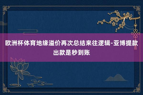 欧洲杯体育地缘溢价再次总结来往逻辑-亚博提款出款是秒到账